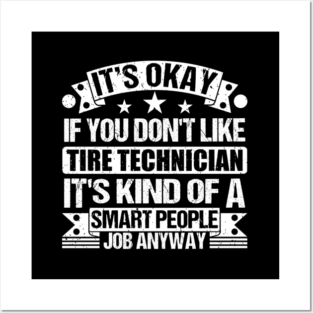 Tire Technician Lover It's Okay If You Don't Like Tire Technician It's Kind Of A Smart People job Anyway Wall Art by Benzii-shop 